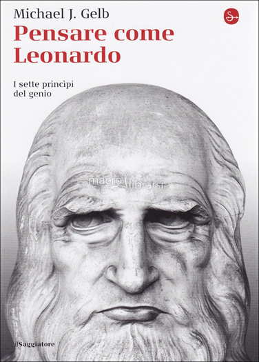 PENSARE COME LEONARDO DA VINCI, OVVERO I SETTE PRINCIPI DEL GENIO